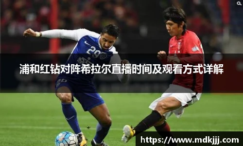 浦和红钻对阵希拉尔直播时间及观看方式详解